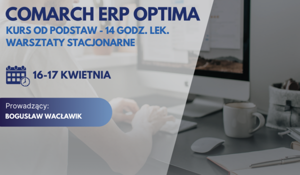 Comarch ERP Optima – kurs od podstaw - 14 godz. lek. warsztaty stacjonarne - NOWOŚĆ